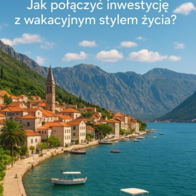 Czarnogóra – nieodkryty klejnot Bałkanów. Jak połączyć inwestycję z wakacyjnym stylem życia?